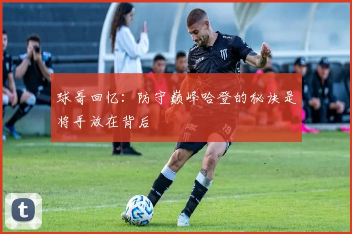 球哥回忆：防守巅峰哈登的秘诀是将手放在背后